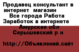 Продавец-консультант в интернет -магазин ESSENS - Все города Работа » Заработок в интернете   . Амурская обл.,Серышевский р-н